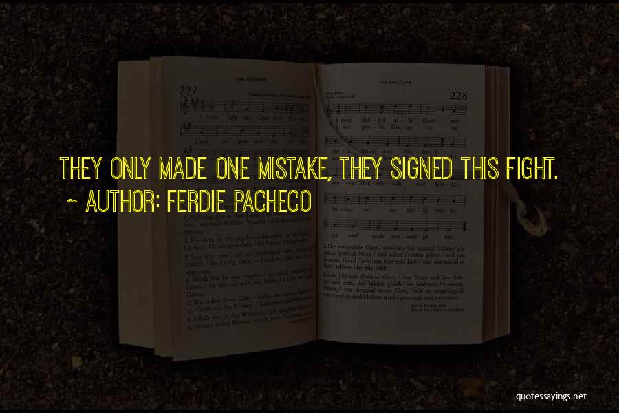 Ferdie Pacheco Quotes: They Only Made One Mistake, They Signed This Fight.