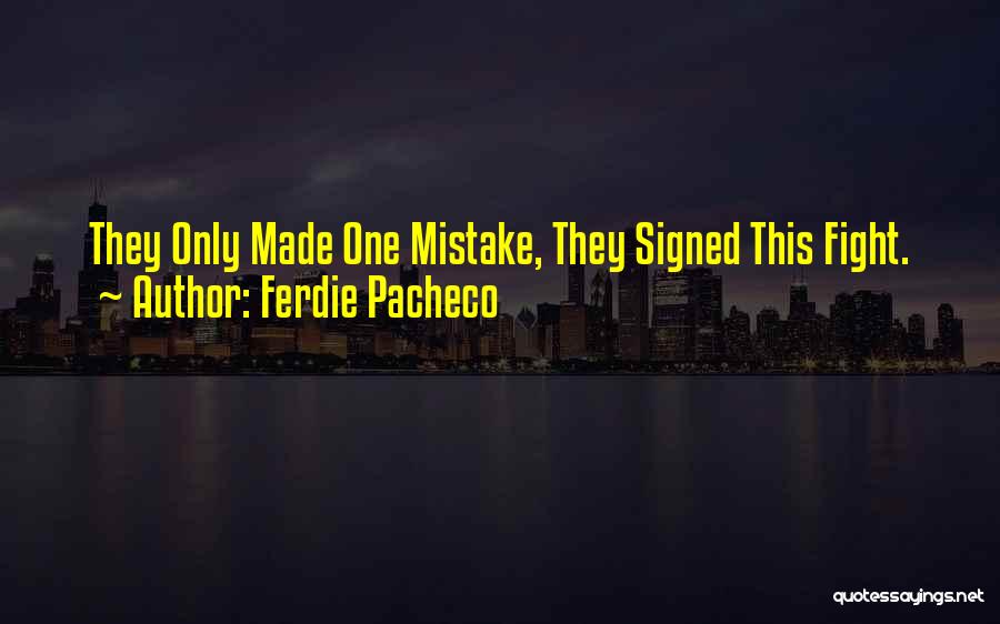 Ferdie Pacheco Quotes: They Only Made One Mistake, They Signed This Fight.