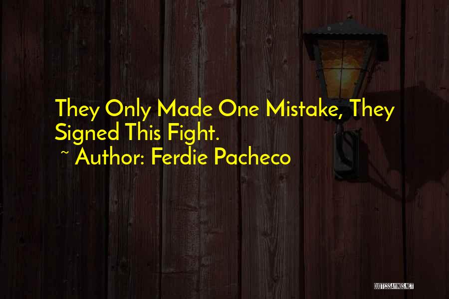 Ferdie Pacheco Quotes: They Only Made One Mistake, They Signed This Fight.