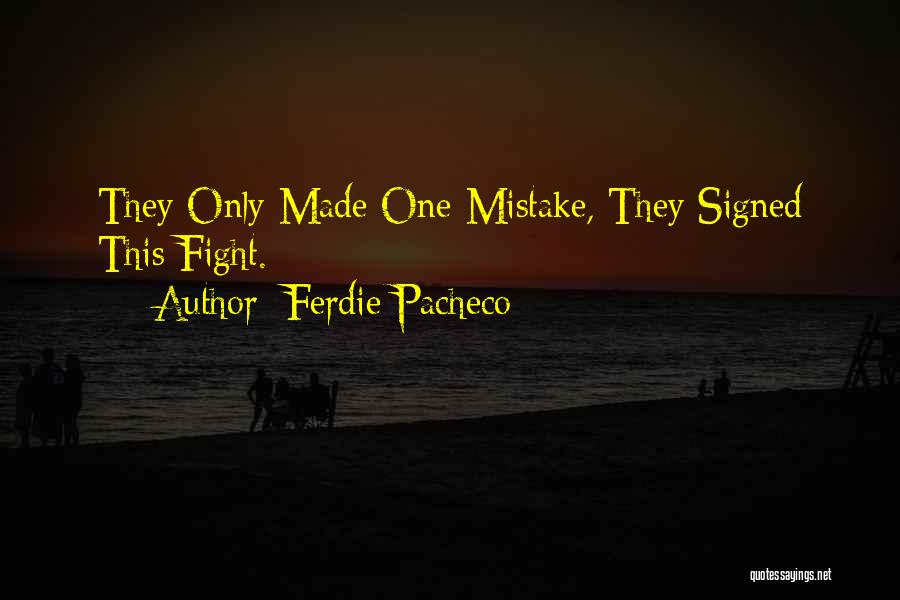 Ferdie Pacheco Quotes: They Only Made One Mistake, They Signed This Fight.
