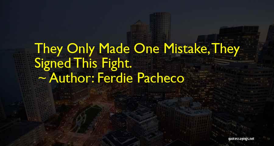 Ferdie Pacheco Quotes: They Only Made One Mistake, They Signed This Fight.