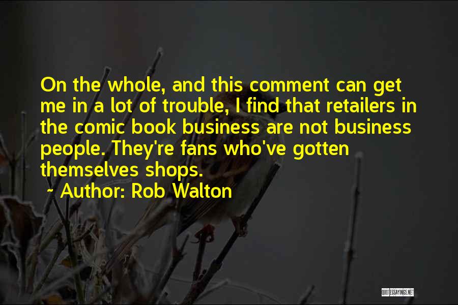 Rob Walton Quotes: On The Whole, And This Comment Can Get Me In A Lot Of Trouble, I Find That Retailers In The