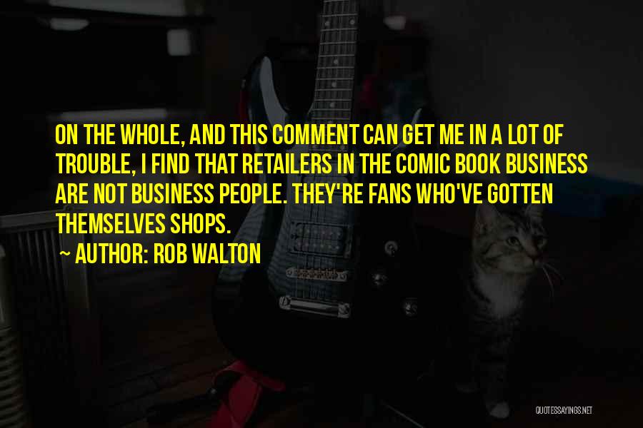 Rob Walton Quotes: On The Whole, And This Comment Can Get Me In A Lot Of Trouble, I Find That Retailers In The