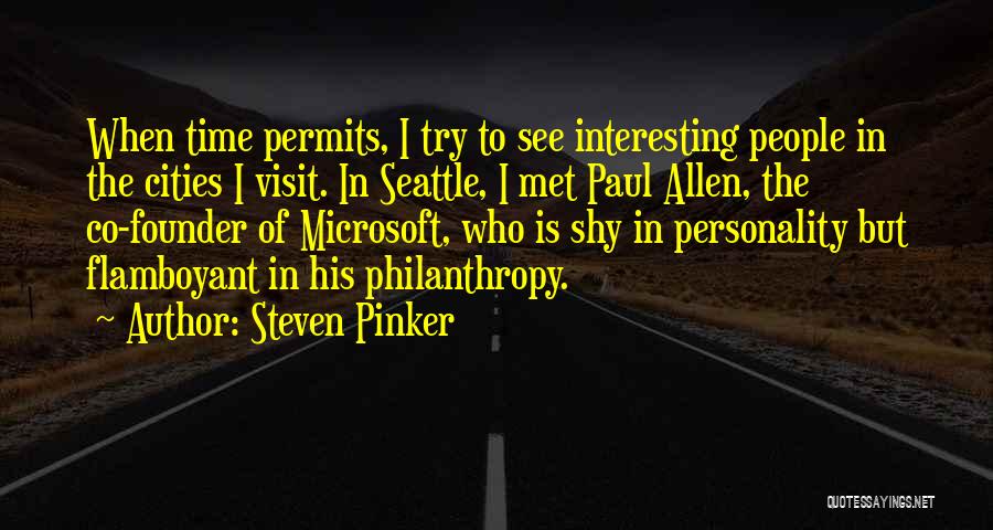 Steven Pinker Quotes: When Time Permits, I Try To See Interesting People In The Cities I Visit. In Seattle, I Met Paul Allen,