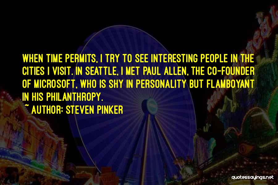 Steven Pinker Quotes: When Time Permits, I Try To See Interesting People In The Cities I Visit. In Seattle, I Met Paul Allen,