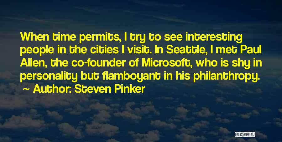 Steven Pinker Quotes: When Time Permits, I Try To See Interesting People In The Cities I Visit. In Seattle, I Met Paul Allen,