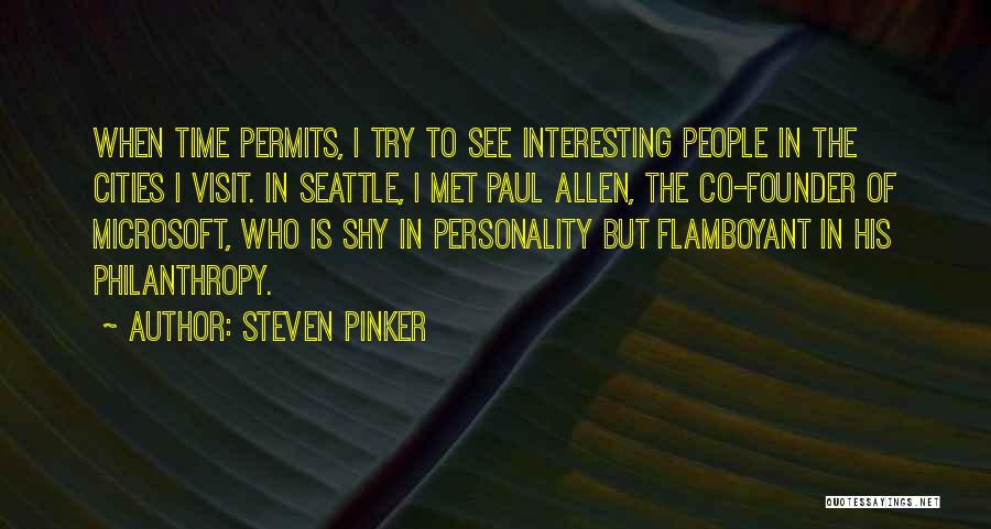 Steven Pinker Quotes: When Time Permits, I Try To See Interesting People In The Cities I Visit. In Seattle, I Met Paul Allen,