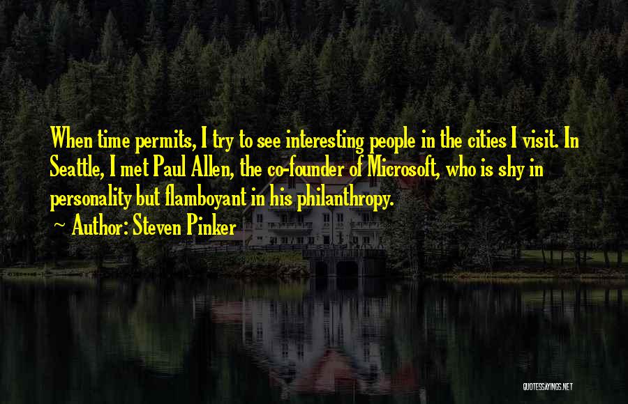 Steven Pinker Quotes: When Time Permits, I Try To See Interesting People In The Cities I Visit. In Seattle, I Met Paul Allen,