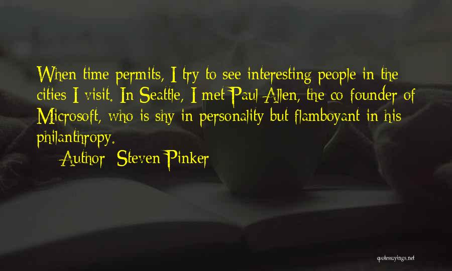 Steven Pinker Quotes: When Time Permits, I Try To See Interesting People In The Cities I Visit. In Seattle, I Met Paul Allen,