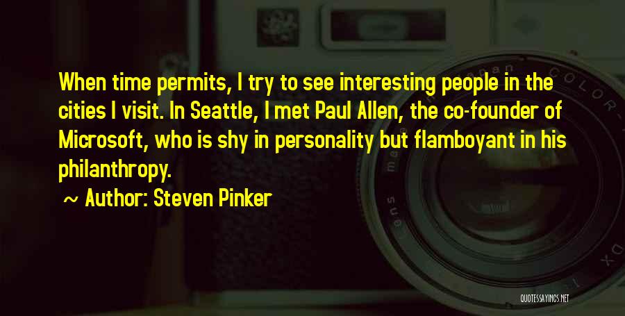 Steven Pinker Quotes: When Time Permits, I Try To See Interesting People In The Cities I Visit. In Seattle, I Met Paul Allen,
