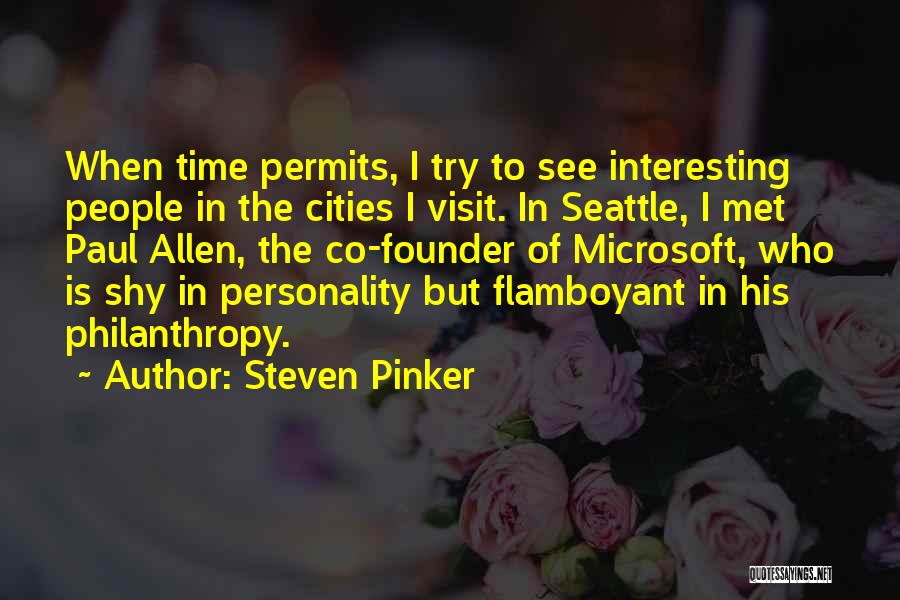 Steven Pinker Quotes: When Time Permits, I Try To See Interesting People In The Cities I Visit. In Seattle, I Met Paul Allen,