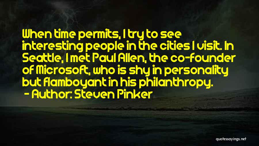 Steven Pinker Quotes: When Time Permits, I Try To See Interesting People In The Cities I Visit. In Seattle, I Met Paul Allen,