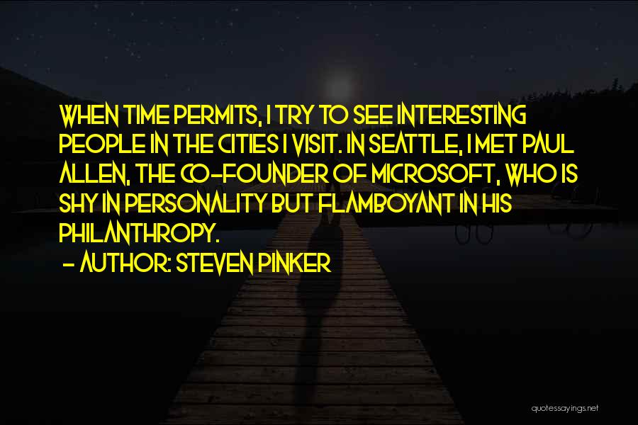 Steven Pinker Quotes: When Time Permits, I Try To See Interesting People In The Cities I Visit. In Seattle, I Met Paul Allen,