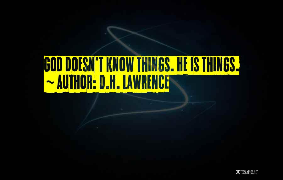 D.H. Lawrence Quotes: God Doesn't Know Things. He Is Things.