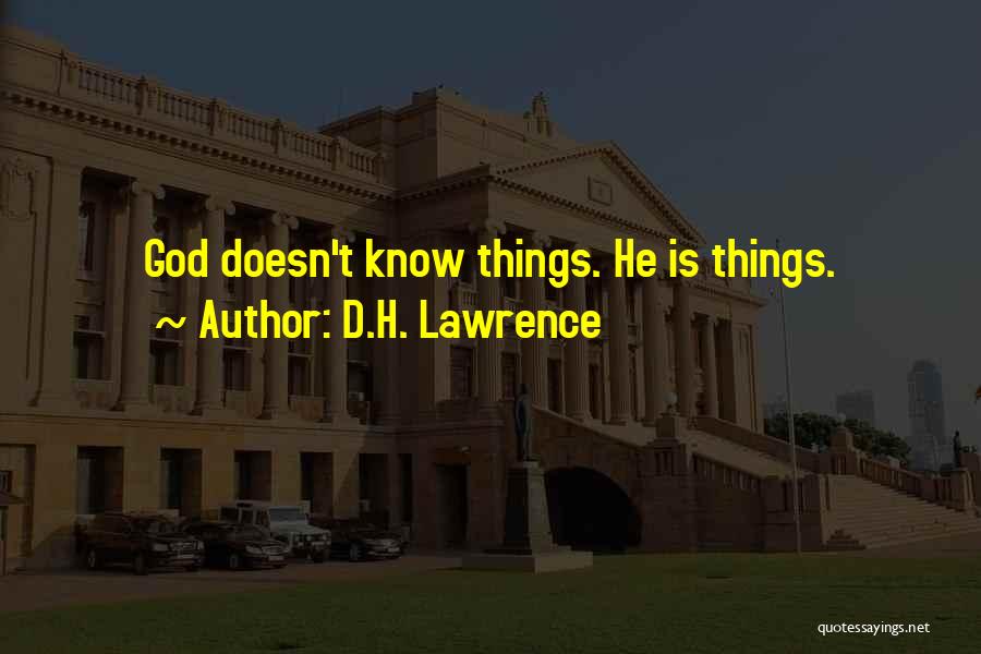D.H. Lawrence Quotes: God Doesn't Know Things. He Is Things.