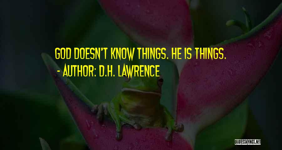 D.H. Lawrence Quotes: God Doesn't Know Things. He Is Things.