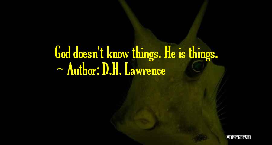D.H. Lawrence Quotes: God Doesn't Know Things. He Is Things.