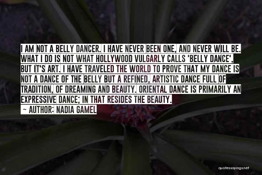 Nadia Gamel Quotes: I Am Not A Belly Dancer. I Have Never Been One, And Never Will Be. What I Do Is Not