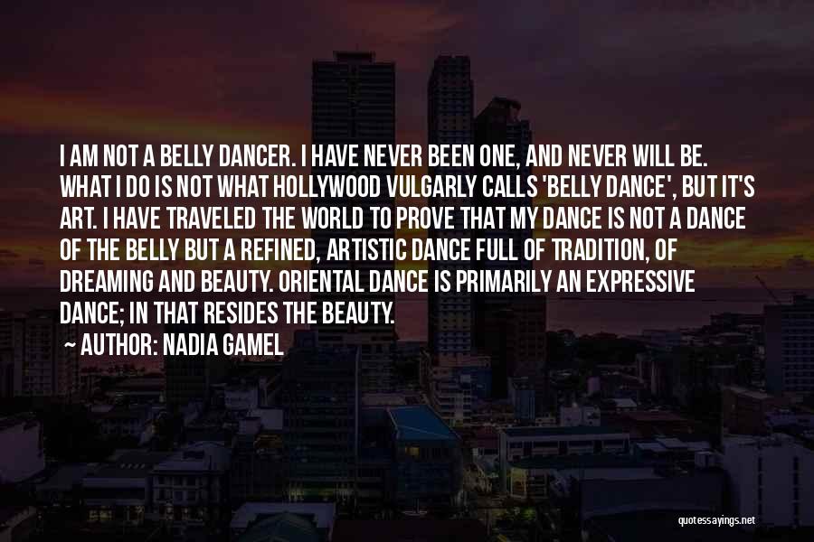 Nadia Gamel Quotes: I Am Not A Belly Dancer. I Have Never Been One, And Never Will Be. What I Do Is Not