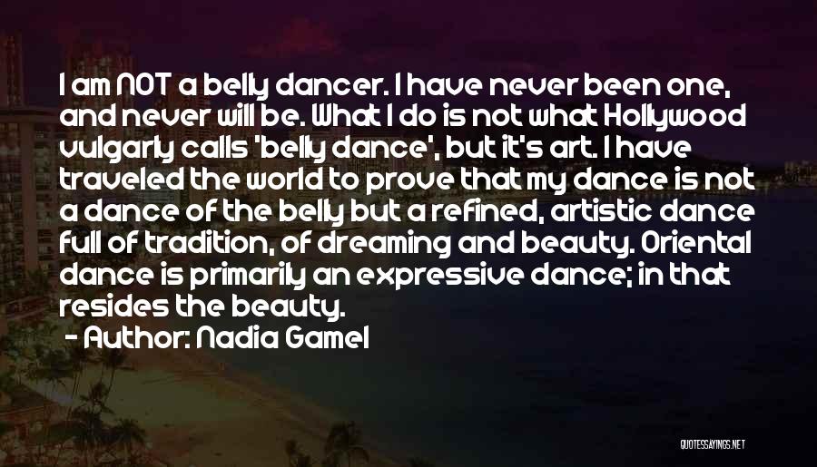 Nadia Gamel Quotes: I Am Not A Belly Dancer. I Have Never Been One, And Never Will Be. What I Do Is Not