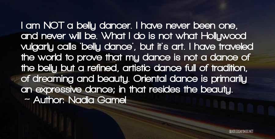 Nadia Gamel Quotes: I Am Not A Belly Dancer. I Have Never Been One, And Never Will Be. What I Do Is Not