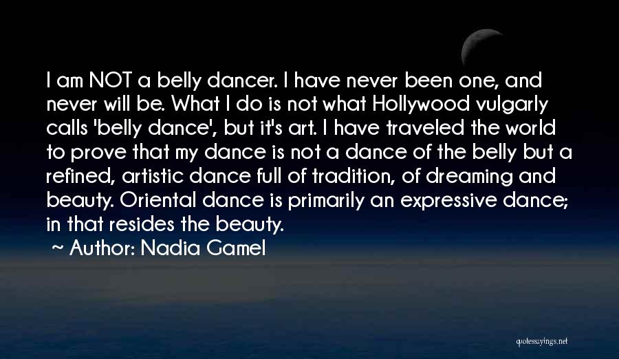 Nadia Gamel Quotes: I Am Not A Belly Dancer. I Have Never Been One, And Never Will Be. What I Do Is Not