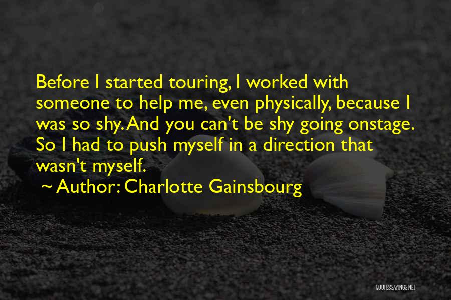 Charlotte Gainsbourg Quotes: Before I Started Touring, I Worked With Someone To Help Me, Even Physically, Because I Was So Shy. And You