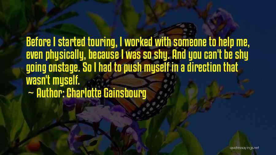 Charlotte Gainsbourg Quotes: Before I Started Touring, I Worked With Someone To Help Me, Even Physically, Because I Was So Shy. And You