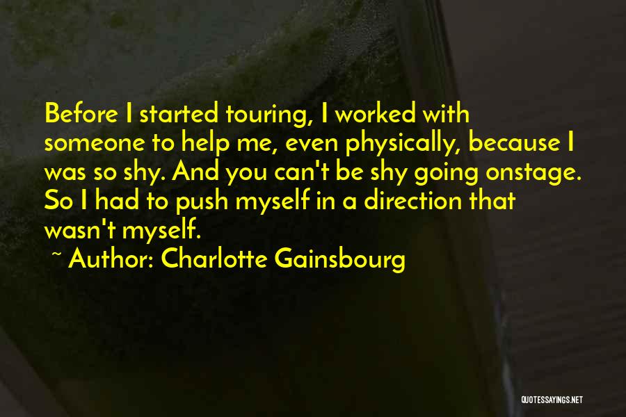 Charlotte Gainsbourg Quotes: Before I Started Touring, I Worked With Someone To Help Me, Even Physically, Because I Was So Shy. And You