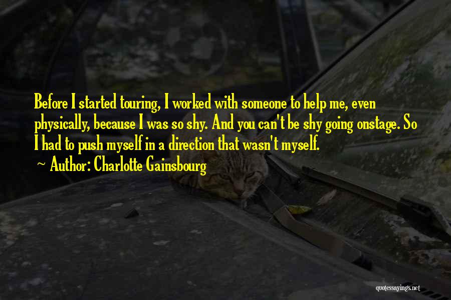 Charlotte Gainsbourg Quotes: Before I Started Touring, I Worked With Someone To Help Me, Even Physically, Because I Was So Shy. And You