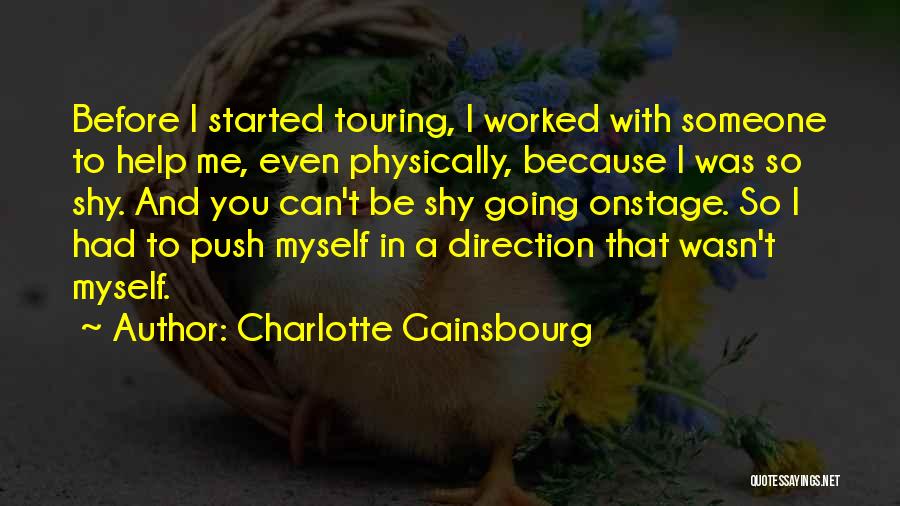 Charlotte Gainsbourg Quotes: Before I Started Touring, I Worked With Someone To Help Me, Even Physically, Because I Was So Shy. And You