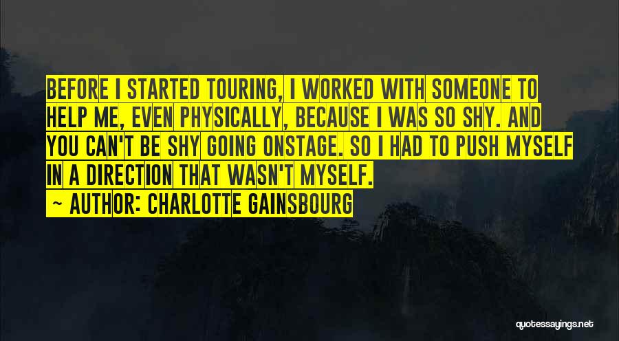 Charlotte Gainsbourg Quotes: Before I Started Touring, I Worked With Someone To Help Me, Even Physically, Because I Was So Shy. And You