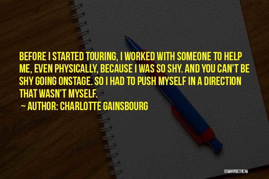 Charlotte Gainsbourg Quotes: Before I Started Touring, I Worked With Someone To Help Me, Even Physically, Because I Was So Shy. And You