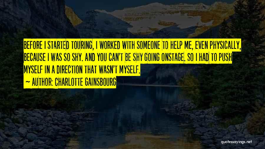 Charlotte Gainsbourg Quotes: Before I Started Touring, I Worked With Someone To Help Me, Even Physically, Because I Was So Shy. And You