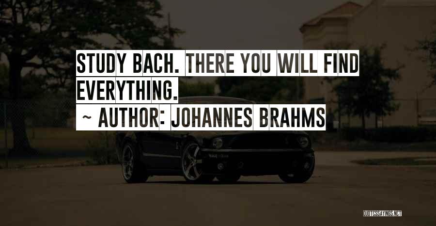 Johannes Brahms Quotes: Study Bach. There You Will Find Everything.