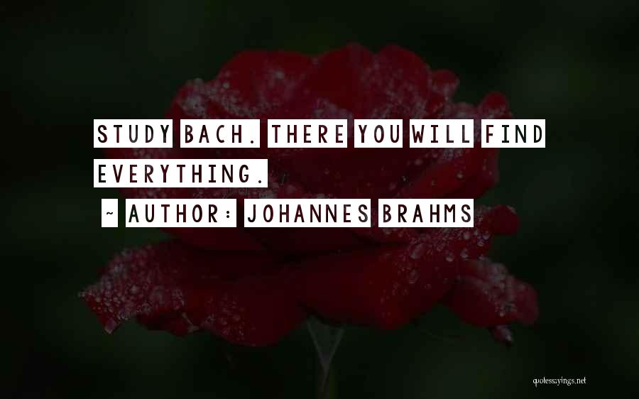 Johannes Brahms Quotes: Study Bach. There You Will Find Everything.