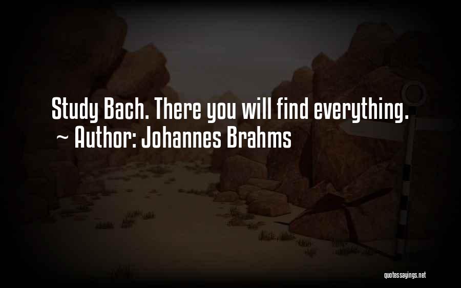 Johannes Brahms Quotes: Study Bach. There You Will Find Everything.