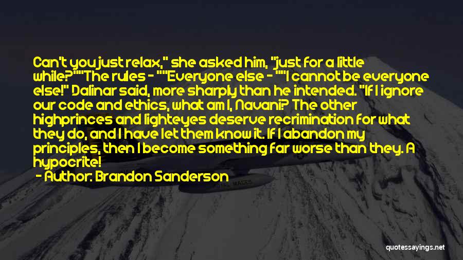 Brandon Sanderson Quotes: Can't You Just Relax, She Asked Him, Just For A Little While?the Rules - Everyone Else - I Cannot Be