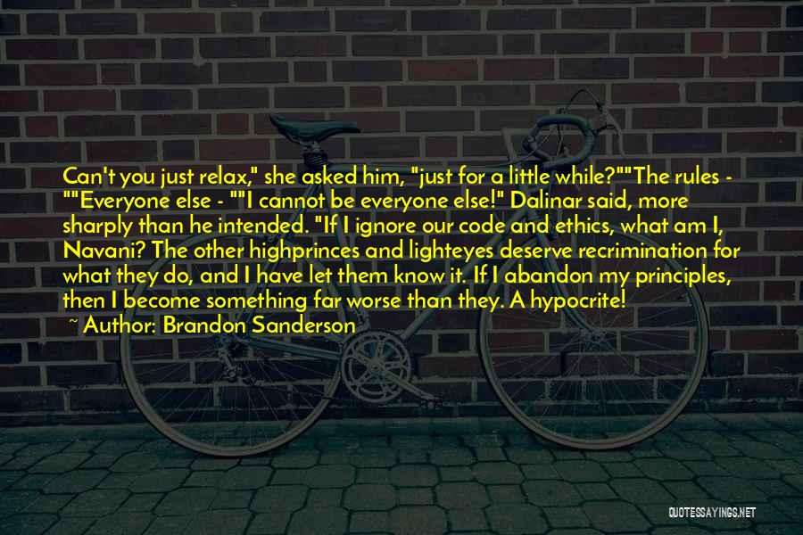 Brandon Sanderson Quotes: Can't You Just Relax, She Asked Him, Just For A Little While?the Rules - Everyone Else - I Cannot Be