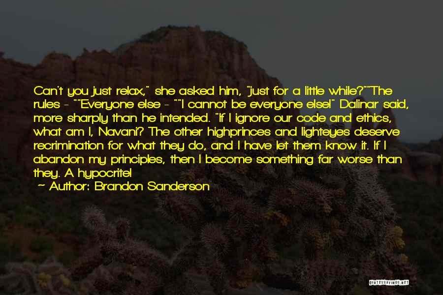Brandon Sanderson Quotes: Can't You Just Relax, She Asked Him, Just For A Little While?the Rules - Everyone Else - I Cannot Be