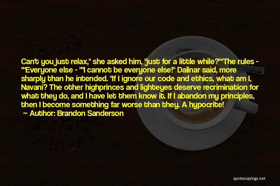 Brandon Sanderson Quotes: Can't You Just Relax, She Asked Him, Just For A Little While?the Rules - Everyone Else - I Cannot Be