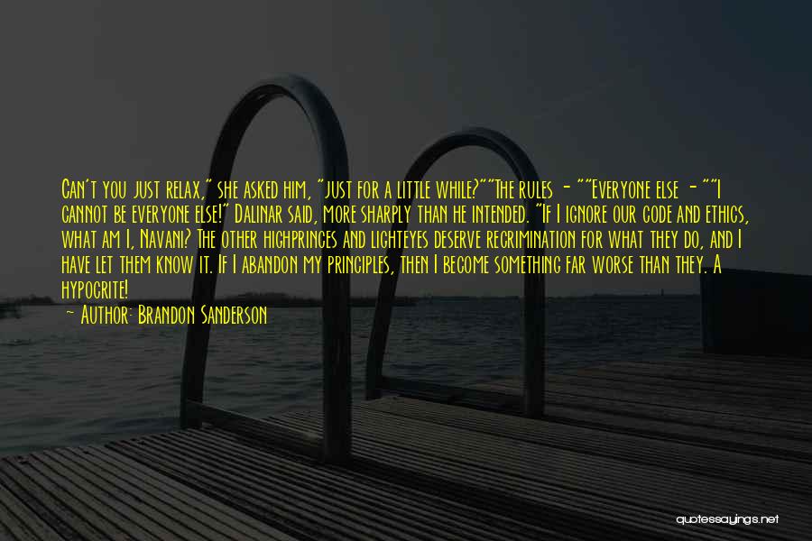 Brandon Sanderson Quotes: Can't You Just Relax, She Asked Him, Just For A Little While?the Rules - Everyone Else - I Cannot Be