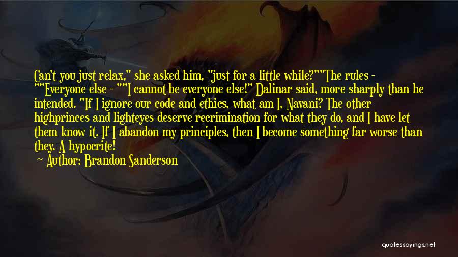 Brandon Sanderson Quotes: Can't You Just Relax, She Asked Him, Just For A Little While?the Rules - Everyone Else - I Cannot Be