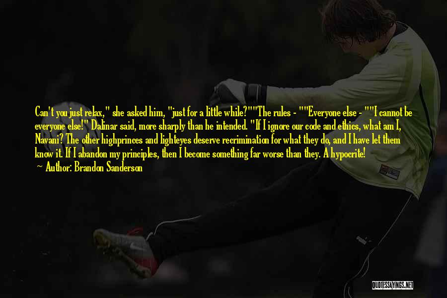 Brandon Sanderson Quotes: Can't You Just Relax, She Asked Him, Just For A Little While?the Rules - Everyone Else - I Cannot Be