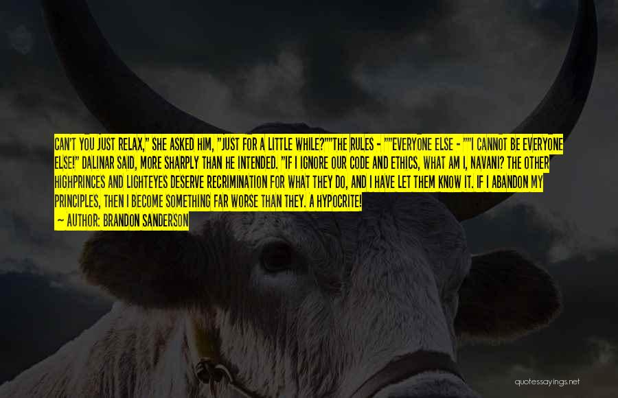 Brandon Sanderson Quotes: Can't You Just Relax, She Asked Him, Just For A Little While?the Rules - Everyone Else - I Cannot Be