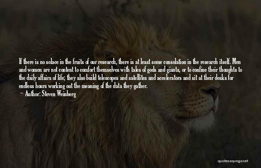 Steven Weinberg Quotes: If There Is No Solace In The Fruits Of Our Research, There Is At Least Some Consolation In The Research