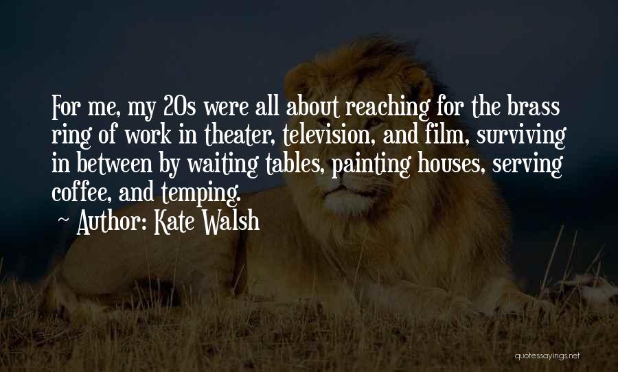 Kate Walsh Quotes: For Me, My 20s Were All About Reaching For The Brass Ring Of Work In Theater, Television, And Film, Surviving