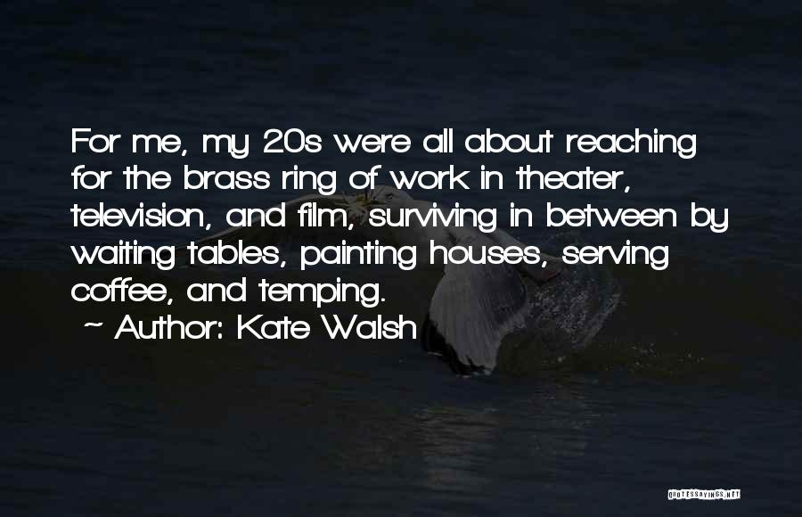 Kate Walsh Quotes: For Me, My 20s Were All About Reaching For The Brass Ring Of Work In Theater, Television, And Film, Surviving