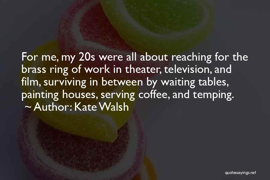 Kate Walsh Quotes: For Me, My 20s Were All About Reaching For The Brass Ring Of Work In Theater, Television, And Film, Surviving