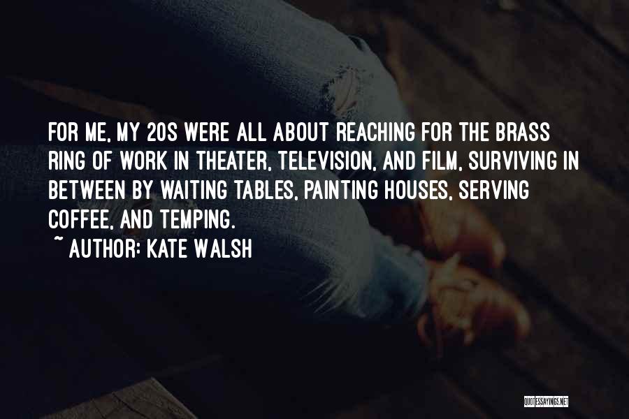 Kate Walsh Quotes: For Me, My 20s Were All About Reaching For The Brass Ring Of Work In Theater, Television, And Film, Surviving